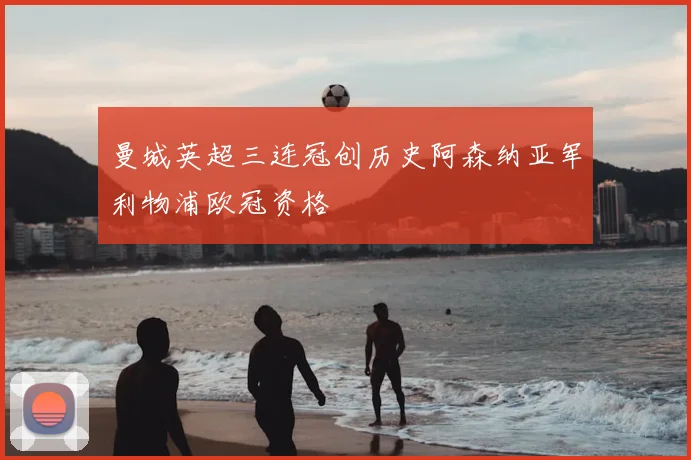 曼城英超三连冠创历史阿森纳亚军利物浦欧冠资格